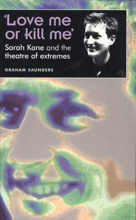 Love me or kill me: Sarah Kane & the theatre of extremes.