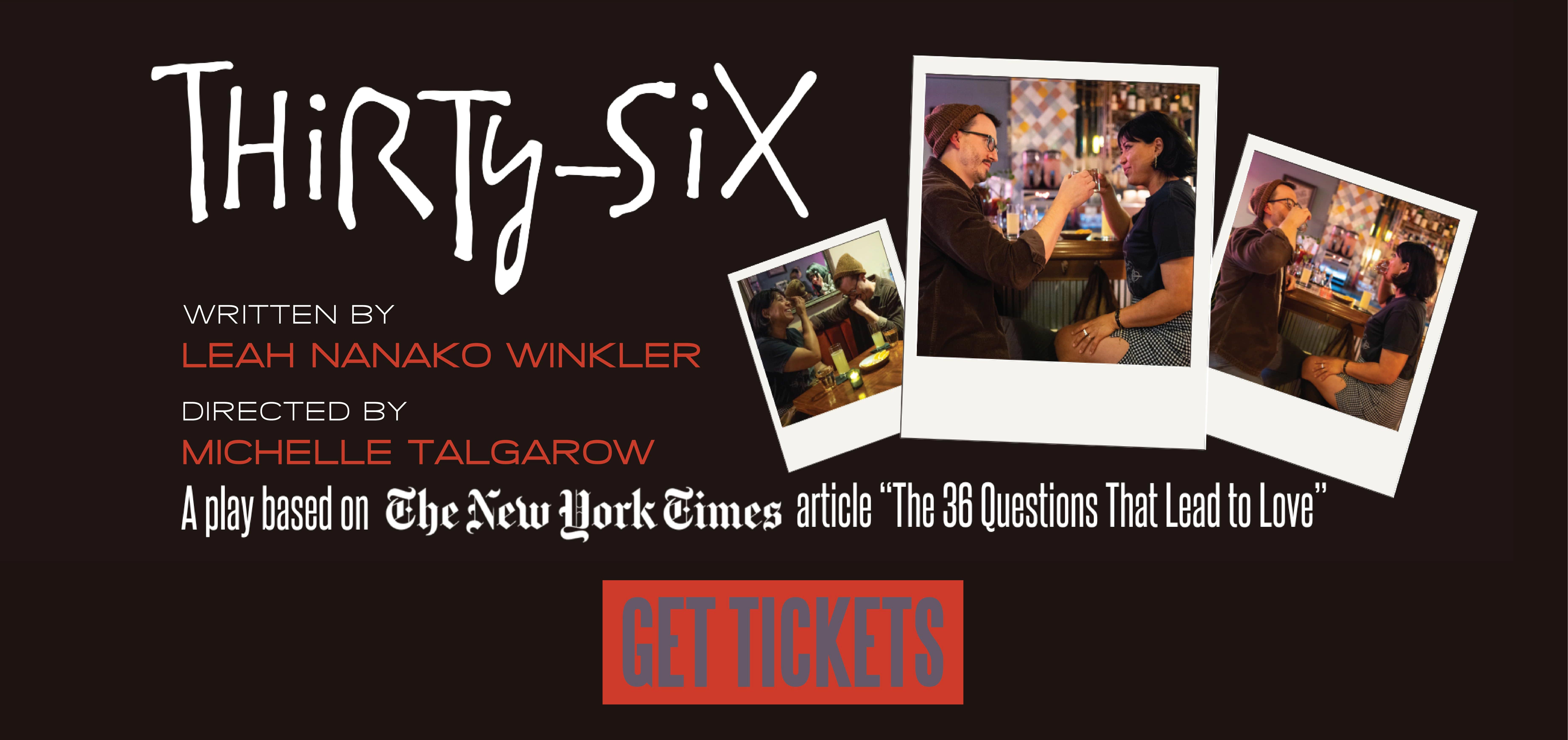 Thirty-Six A Play based on the NYTIME's 26 questions that lead to love. By Leah Nanako Winkler. Directed by Michelle Talgarow