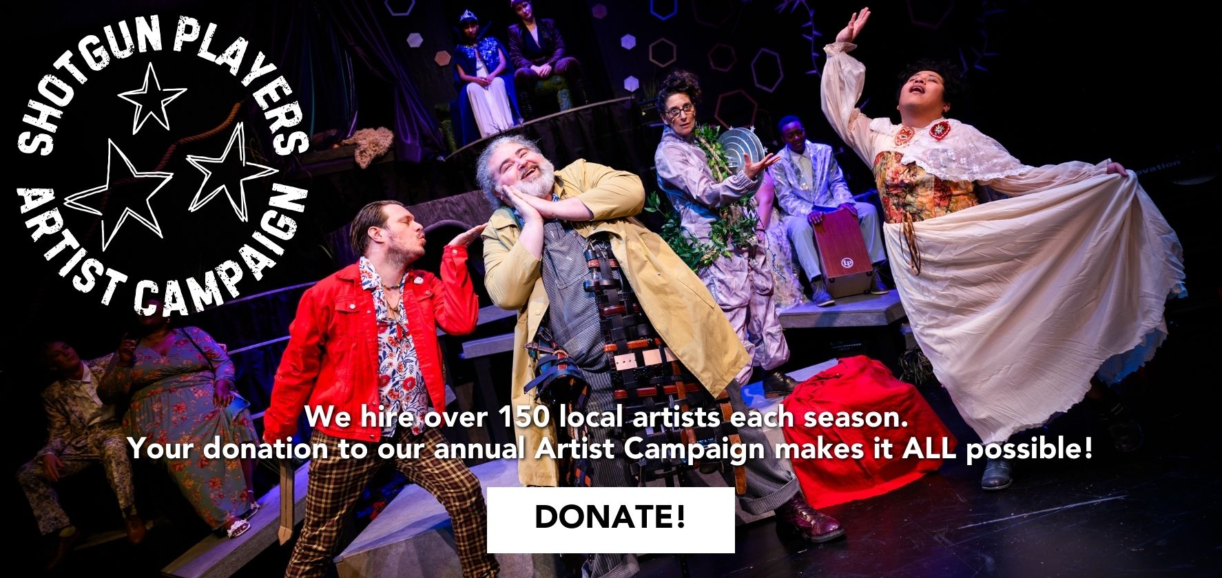 Shotgun Players Artist Campaign - We hire over 150 local artists each season. Your donation to our annual Artist Campaign makes it ALL possible