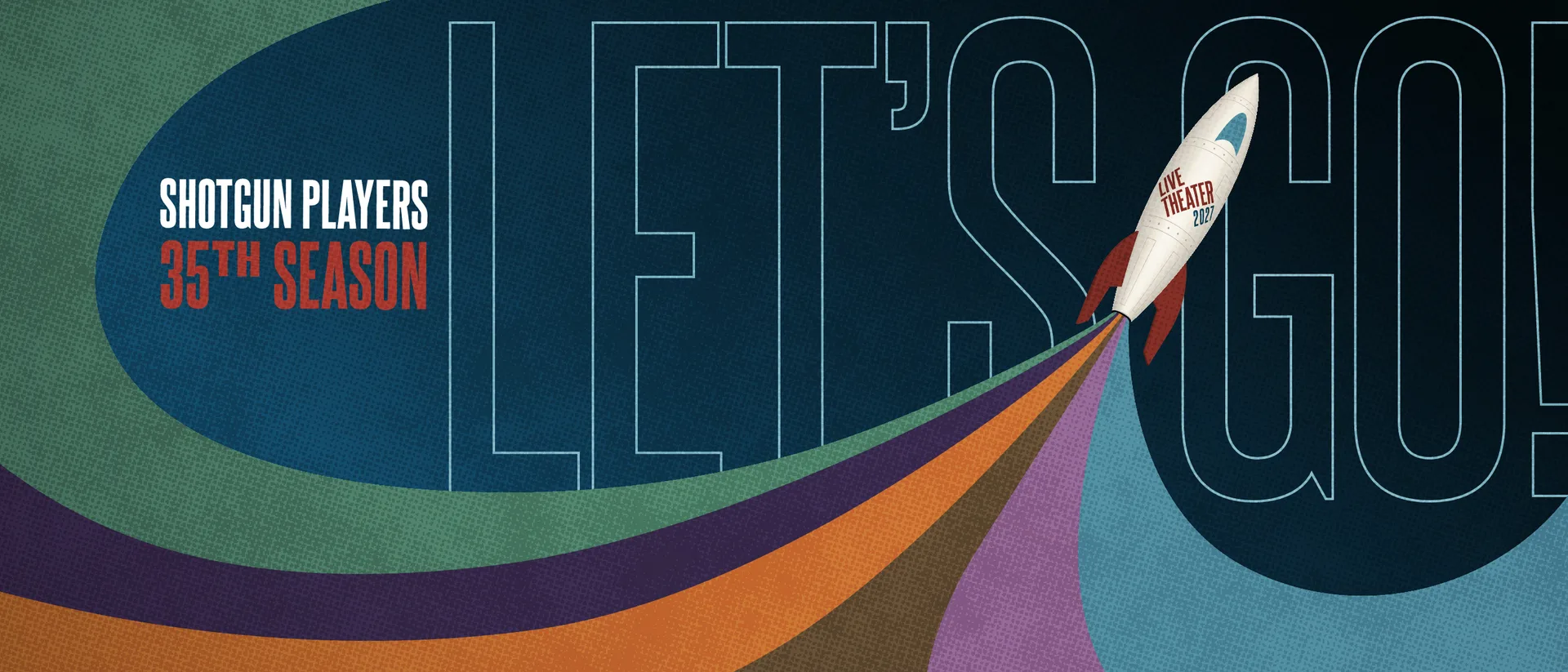 Shotgun Players 35th Season: Let's Go! A rocket marked Live Theater 2027 blasts off trailing bands of color